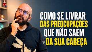 COMO SE LIVRAR DAS PREOCUPAÇÕES QUE NÃO SAEM DA SUA CABEÇA | Marcos Lacerda, psicólogo