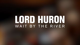 Lord Huron - Wait By The River (Live on The Current)