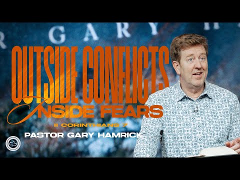 Outside Conflicts, Inside Fears  |  2 Corinthians 7  |  Gary Hamrick