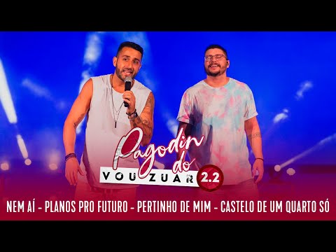 Pagodin do Vou Zuar 2 - Nem aí - Planos Pro Futuro - Pertinho de Mim - Castelo de Um Quarto Só