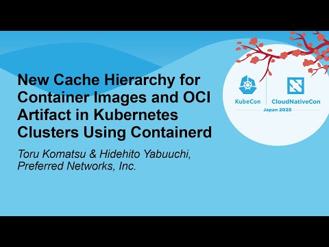 New Cache Hierarchy for Container Images and OCI Artifact in Kub... Toru Komatsu & Hidehito Yabuuchi