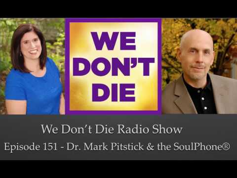 Episode 151 Dr. Mark Pitstick & The SoulPhone® on We Don't Die Radio Show