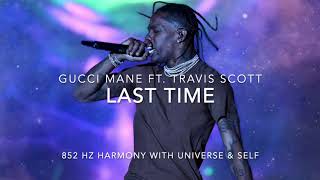 Gucci Mane - Last Time (Ft. Travis Scott) [852 Hz Harmony with Universe &amp; Self]