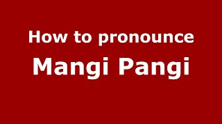 How to pronounce Mangi Pangi