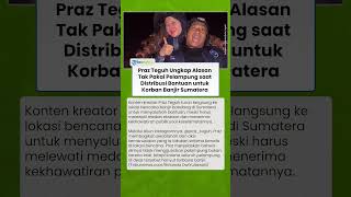 Praz Teguh Ungkap Alasan Tak Pakai Pelampung saat Distribusi Bantuan untuk Korban Banjir Sumatera