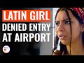 Latin Girl Denied Entry At Airport | @DramatizeMe