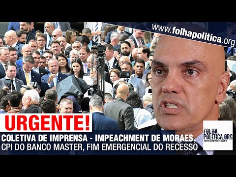 URGENTE: COLETIVA DE IMPRENSA - IMPEACHMENT DE ALEXANDRE DE MORAES, CPI DO BANCO MASTER, FIM EMERG..