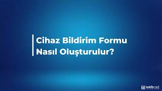 Cihaz Bildirim Formu Nasıl Oluşturulur?