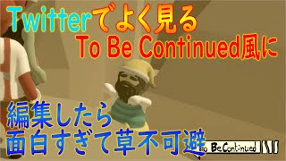 【ヒューマンフォールフラット】今流行りのTo Be Continued風に編集したら合いすぎて草　【かなじぃー】