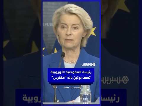 رئيسة المفوضية الأوروبية أورسولا فون دير لاين تصف بوتين بأنه "مفترس" خلال مؤتمر صحفي في لاتيفيا