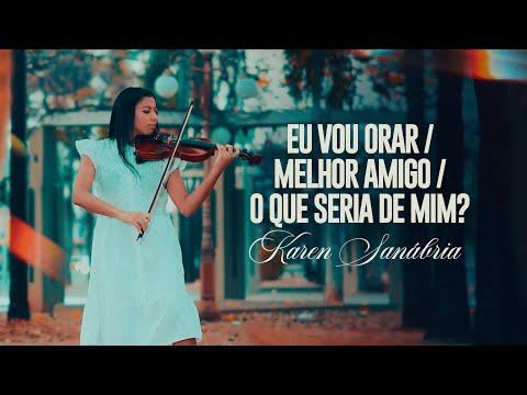 Karen Sanábria - Eu Vou Orar / Melhor Amigo / O Que Seria de Mim? (Nair Nany) | Violin Cover