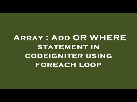 Array Add Or Where Statement In Codeigniter Using Foreach Loop