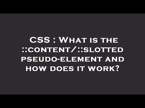 CSS : What is the ::content/::slotted pseudo-element and how does it work?