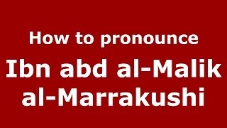 How to pronounce Ibn Abd Al-Malik Al-Marrakushi