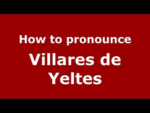 How to pronounce Villares de Yeltes (Spanish/Spain) - PronounceNames.com