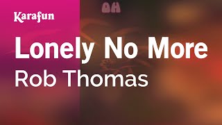 Lonely No More - Rob Thomas | Karaoke Version | KaraFun