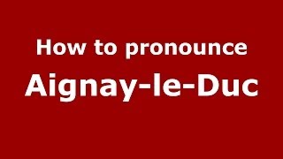How to pronounce Aignay-Le-Duc