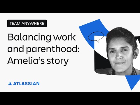 Balancing work & parenthood: Amelia’s story | Team Anywhere | Atlassian