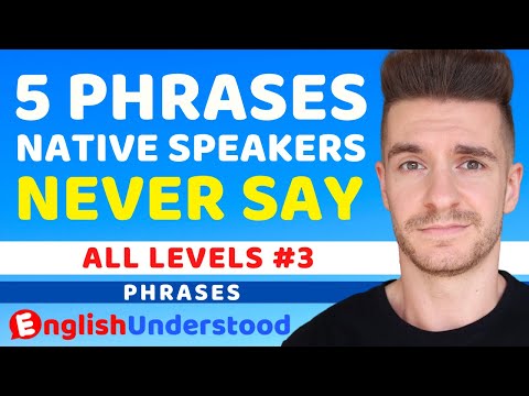 5 Phrases Native English Speakers NEVER Say