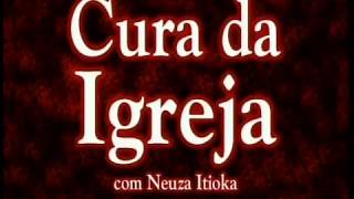 CURA DA IGREJA | Por NEUZA ITIOKA