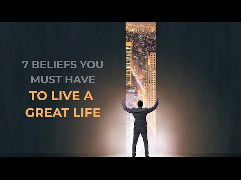7 Beliefs You Must Have To Live A Great Life.