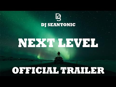 Dj Seantonic Next Level Official Trailer