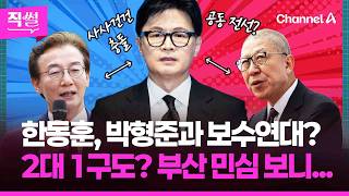 한동훈, 박형준과 보수연대?????????…2대 1구도????? 부산 민심 보니... ???? [직썰]