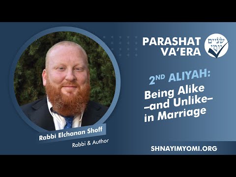 Shnayim Yomi - Va'era - Sheni - #2 - Rabbi Elchanan Shoff - Being Alike and Unlike in Marriage