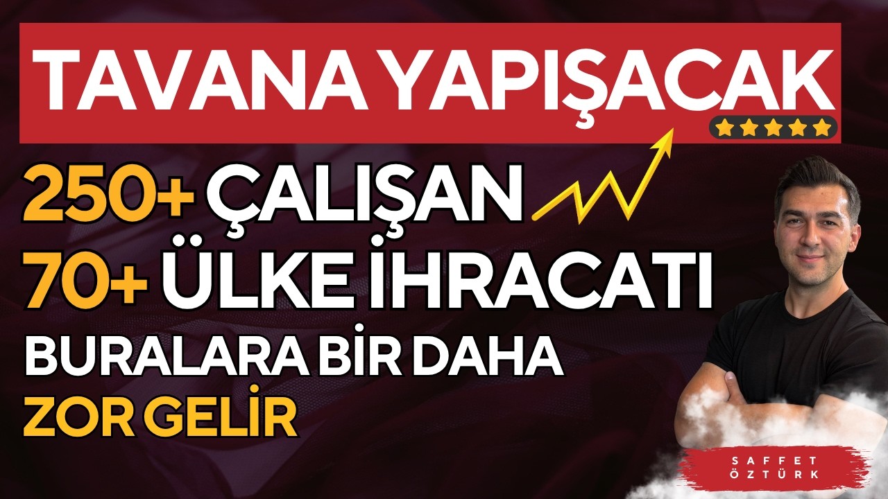 TAVANA YAPIŞACAK ÇÜNKÜ 70+ ÜLKEYE İHRACAT 250+ ÇALIŞANLA SON YILLARIN DİBİNDE FİYATLAR VAR