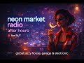 neon market radio — after hours 🔴 24/7 global jazzy house, garage & electronic