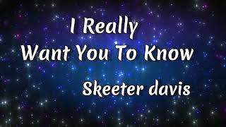 I Really Want You To Know  by Skeeter Davis Lyrics