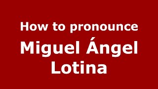 How to pronounce Miguel ángel Lotina