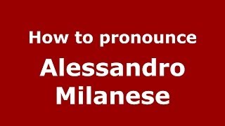 How to pronounce Alessandro Milanese