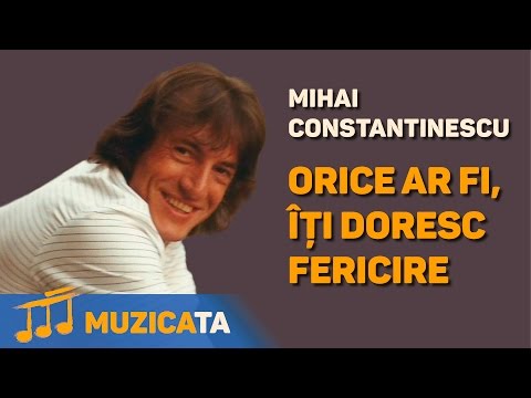 Orice ar fi, iti doresc fericire - Mihai Constantinescu