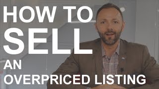 How To Sell An Overpriced Listing | Real Estate Agent Training