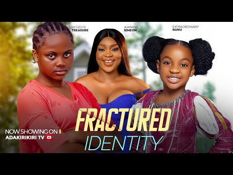 Fractured Identity - Extraordinarily Nunu, CHINAZA VICTORIA EZE, UCHECHI TREASURE OKONKWO 2025 Movie