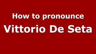 How to pronounce Vittorio De Seta