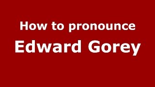 How to pronounce Edward Gorey