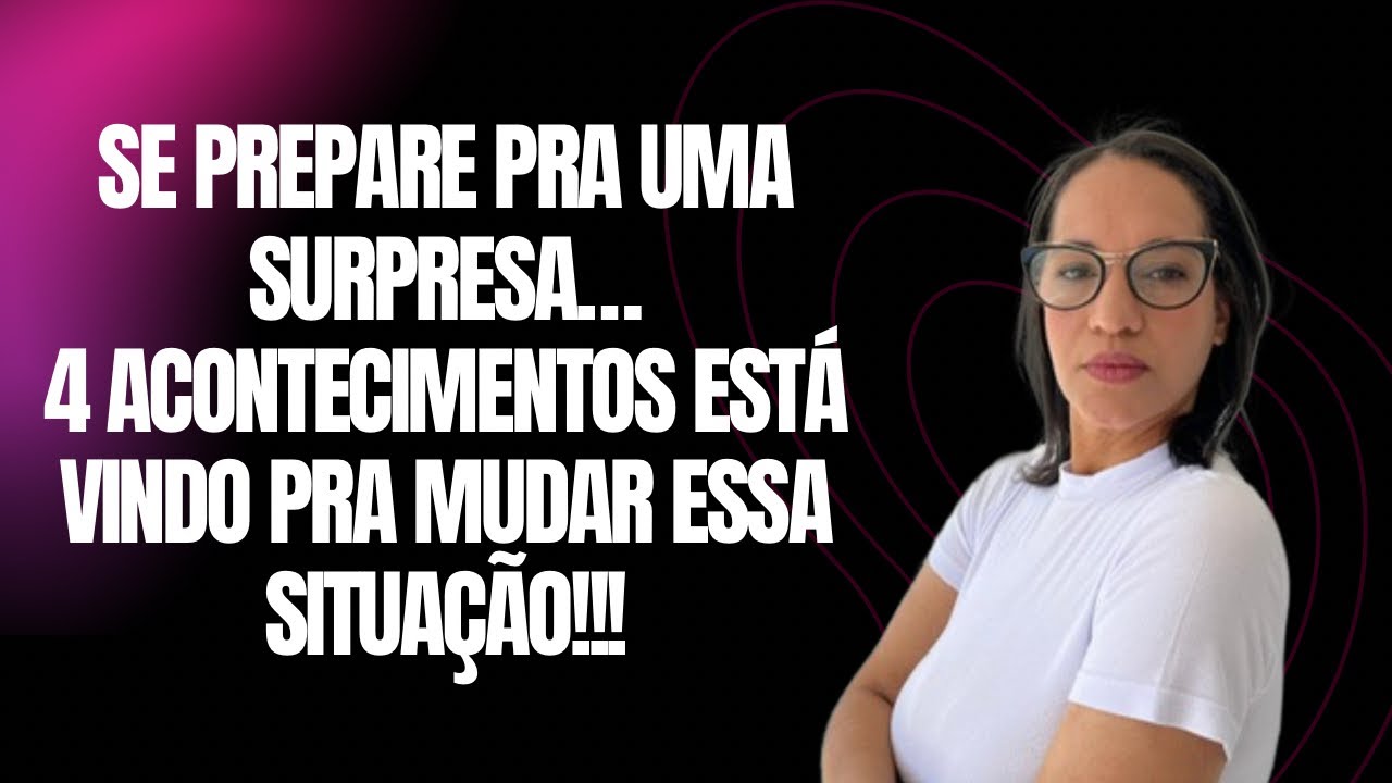 Se prepare pra uma surpresa!!! 4 acontecimentos está vindo pra mudar essa situação!!!