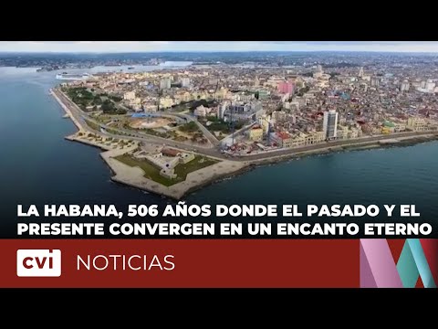 La Habana, 506 años donde el pasado y el presente convergen en un encanto eterno
