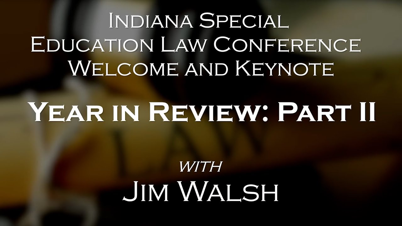Indiana Special Education Law Conference Keynote - A Year In Review Part 2 with Jim Walsh