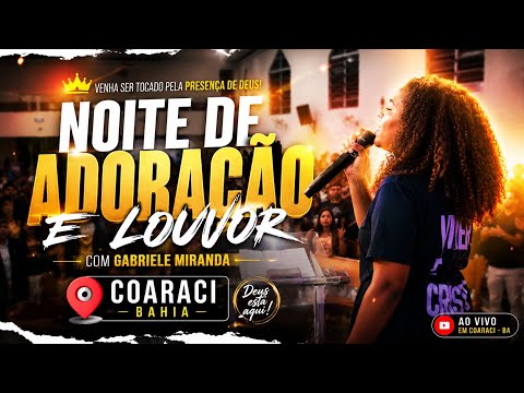 QUE NOITE INCRÍVEL DE ADORAÇÃO EM COARACI BAHIA // COM GABRIELE MIRANDA 😱🔥