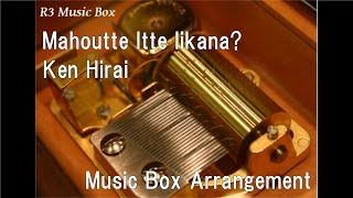 Mahoutte Itte Iikana?/Ken Hirai [Music Box]
