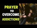 Prayer To Break Stronghold Of Addiction I Prayer For Overcoming Addiction
