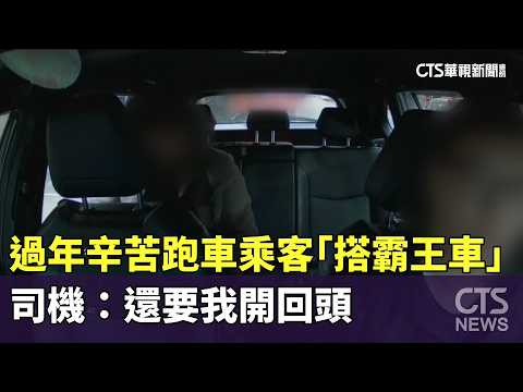 過年辛苦跑車乘客「搭霸王車」　司機：還要我開回頭