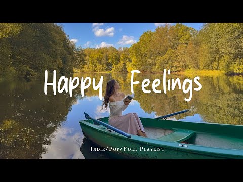 Happy Feelings 🍃 Songs that put you in a good mood | Best Indie/Pop/Folk/Acoustic Playlist