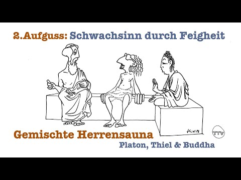 Mixed men's sauna - Platon, Thiel & Buddha: 2nd infusion "Foolishness through cowardice"