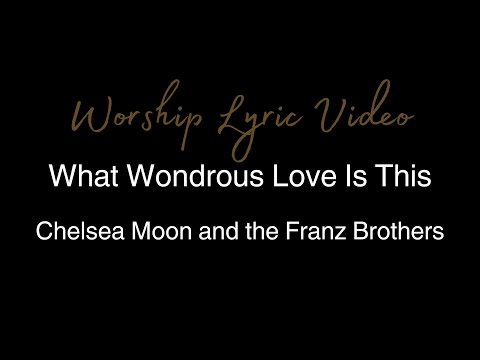 Chelsea Moon and the Franz Brothers - What Wondrous Love Is This - Worship Lyric Video
