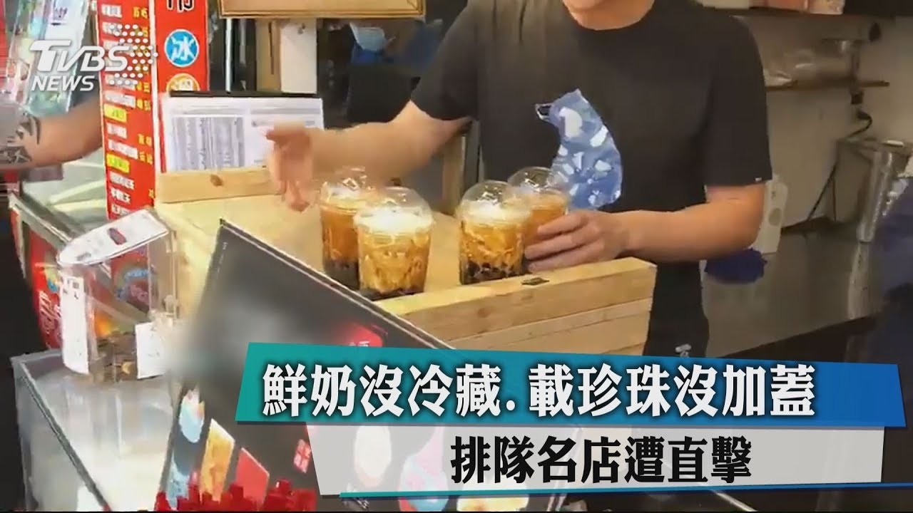 鮮奶沒冷藏、載珍珠沒加蓋　排隊名店遭直擊
