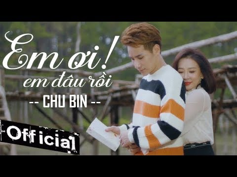 Em Ơi Em Đâu Rồi - Chu Bin (MV 4K OFFICIAL)